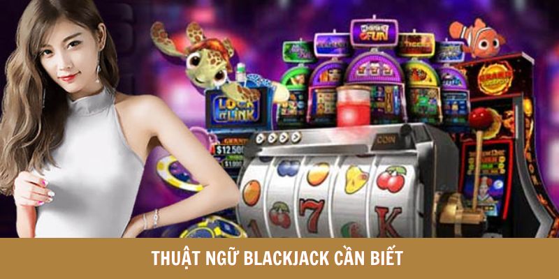Các thuật ngữ thường gặp khi chơi blackjack